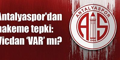 Antalyaspor'dan hakeme tepki: Vicdan ‘VAR’ mı?