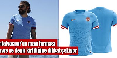 Antalyaspor’un mavi forması çevre ve deniz kirliliğine dikkat çekiyor