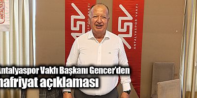 Antalyaspor Vakfı Başkanı Gencer’den hafriyat açıklaması 