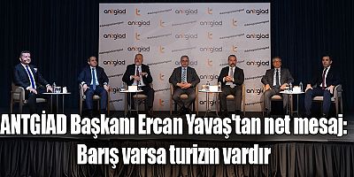 ANTGİAD Başkanı Ercan Yavaş'tan net mesaj: Barış varsa turizm vardır