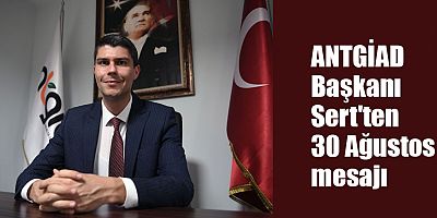 ANTGİAD Başkanı Sert'ten 30 Ağustos mesajı