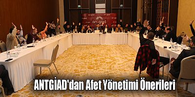 ANTGİAD'dan Afet Yönetimi Önerileri