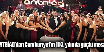 ANTGİAD'dan Cumhuriyet'in 103. yılında güçlü mesaj