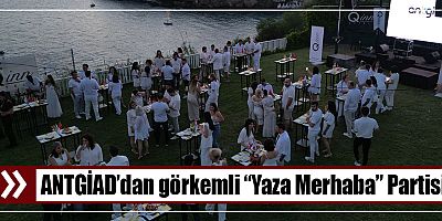 ANTGİAD’dan Görkemli “Yaza Merhaba” Partisi