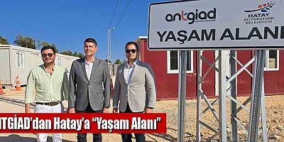 ANTGİAD’dan Hatay’a “Yaşam Alanı”