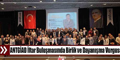 ANTGİAD İftar Buluşmasında Birlik ve Dayanışma Vurgusu