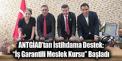ANTGİAD’tan İstihdama Destek: “İş Garantili Meslek Kursu” Başladı