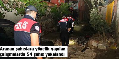 Aranan Şahıslara Yönelik Yapılan Çalışmalarda 54 Şahıs Yakalandı