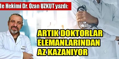 ARTIK DOKTORLAR ELEMANLARINDAN AZ KAZANIYOR