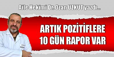 ARTIK POZİTİFLERE 10 GÜN RAPOR VAR