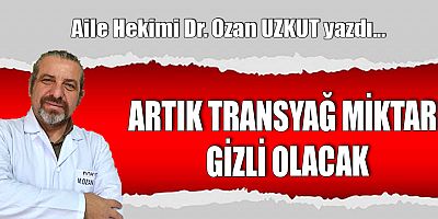 ARTIK TRANSYAĞ MİKTARI GİZLİ OLACAK