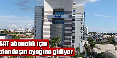 ASAT abonelik için vatandaşın ayağına gidiyor