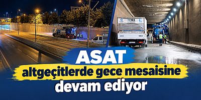 ASAT altgeçitlerde gece mesaisine devam ediyor