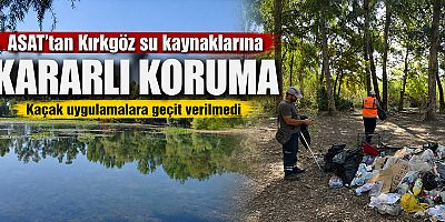 ASAT’tan Kırkgöz su kaynaklarına kararlı koruma