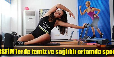 ASFİM’lerde temiz ve sağlıklı ortamda spor