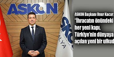 ASKON Başkanı Onur Kacar: “İhracatın önündeki her yeni kapı, Türkiye’nin dünyaya açılan yeni bir ufkudur”