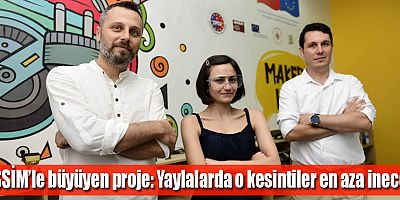 ASSİM’le büyüyen proje: Yaylalarda o kesintiler en aza inecek