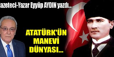ATATÜRK'ÜN MANEVİ DÜNYASI...