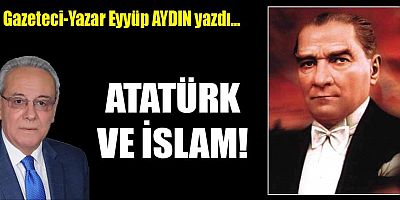 ATATÜRK VE İSLAM!
