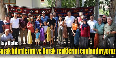 Atay Uslu: Barak kilimlerini ve Barak renklerini canlandırıyoruz