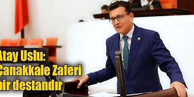 Atay Uslu: Çanakkale Zaferi bir destandır