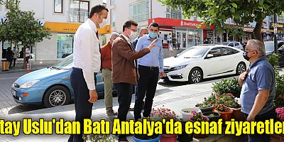 Atay Uslu'dan Batı Antalya'da esnaf ziyaretleri