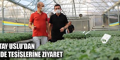 Atay Uslu'dan fide tesislerine ziyaret