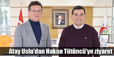 Atay Uslu'dan Hakan Tütüncü'ye ziyaret