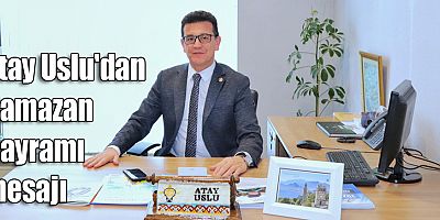 Atay Uslu'dan Ramazan Bayramı mesajı