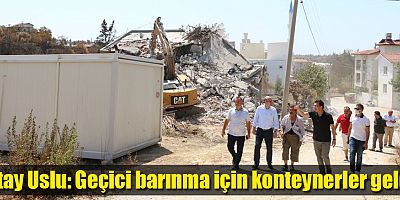 Atay Uslu: Geçici barınma için konteynerler geldi