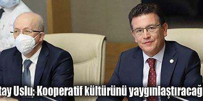 Atay Uslu: Kooperatif kültürünü yaygınlaştıracağız