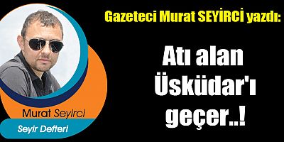Atı alan Üsküdar'ı geçer..!
