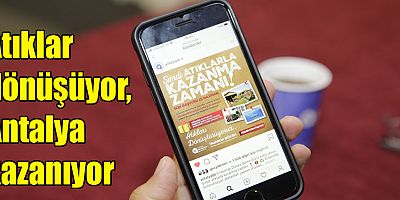 Atıklar dönüşüyor, Antalya kazanıyor