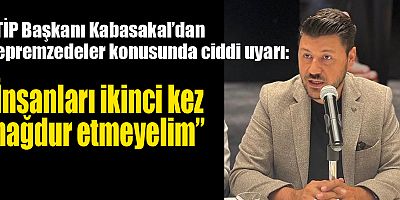 ATİP Başkanı Kabasakal’dan depremzedeler konusunda ciddi uyarı