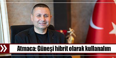 Atmaca: Güneşi hibrit olarak kullanalım