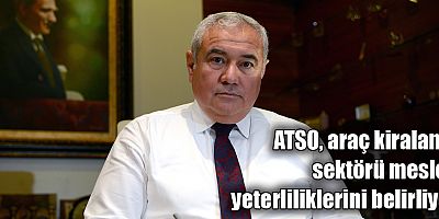 ATSO, araç kiralama sektörü meslek yeterliliklerini belirliyor