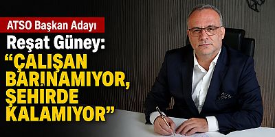 ATSO Başkan Adayı Reşat Güney: 