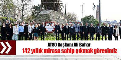 ATSO Başkanı Ali Bahar: 142 yıllık mirasa sahip çıkmak görevimiz
