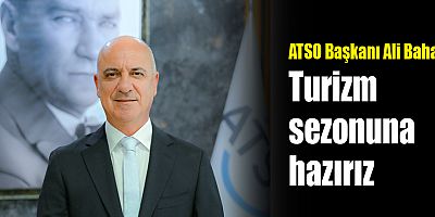 ATSO Başkanı Ali Bahar: Turizm sezonuna hazırız