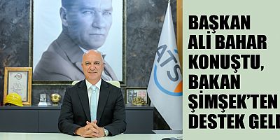 ATSO Başkanı Bahar'ın dile getirdiği sorunlara Bakan Şimşek'ten destek geldi