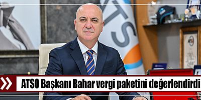 ATSO Başkanı Bahar vergi paketini değerlendirdi