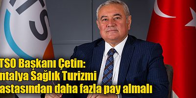 ATSO Başkanı Çetin: Antalya Sağlık Turizmi Pastasından Daha Fazla Pay Almalı