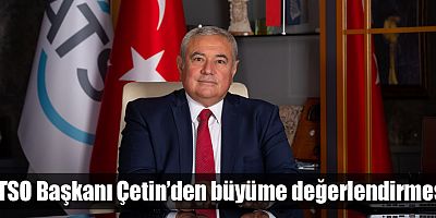 ATSO Başkanı Çetin’den Büyüme Değerlendirmesi