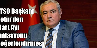 ATSO Başkanı Çetin’den Mart Ayı Enflasyonu Değerlendirmesi
