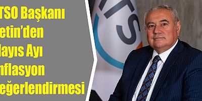 ATSO Başkanı Çetin’den Mayıs Ayı Enflasyon Değerlendirmesi