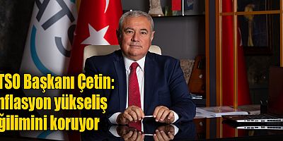 ATSO Başkanı Çetin: Enflasyon yükseliş eğilimini koruyor