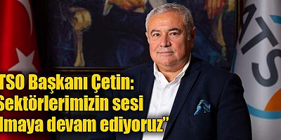 ATSO Başkanı Çetin: “Sektörlerimizin sesi olmaya devam ediyoruz”