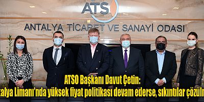 ATSO Başkanı Davut Çetin: Antalya Limanı’nda Yüksek Fiyat Politikası Devam Ederse, Sıkıntılar Çözülmez