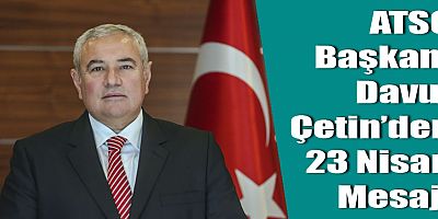ATSO Başkanı Davut Çetin’den 23 Nisan Mesajı