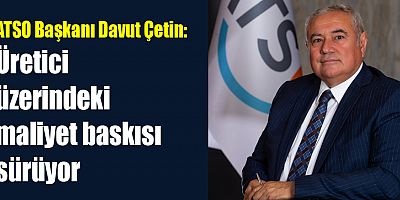 ATSO Başkanı Davut Çetin'den enflasyon değerlendirmesi